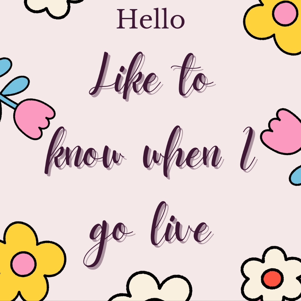 Hello! Like to know when I'm live!